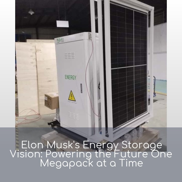 Elon Musk's Energy Storage Vision: Powering the Future One Megapack at a Time