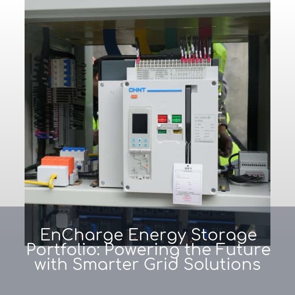 EnCharge Energy Storage Portfolio: Powering the Future with Smarter Grid Solutions