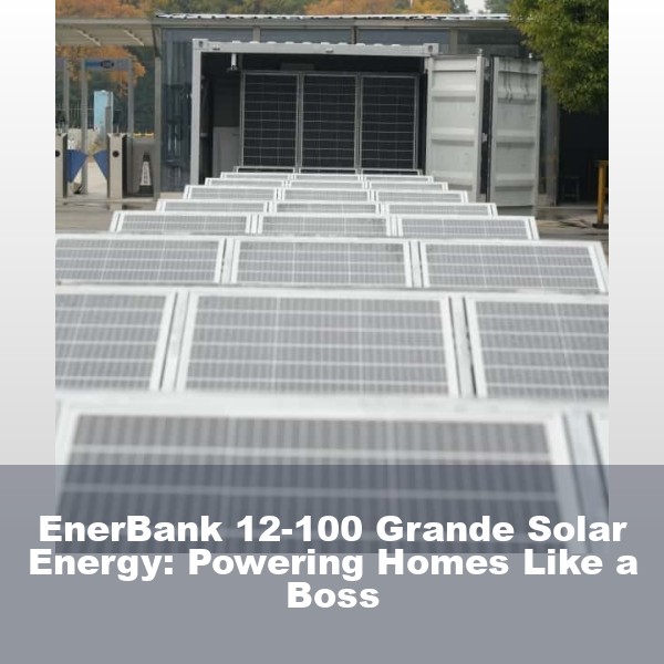 EnerBank 12-100 Grande Solar Energy: Powering Homes Like a Boss