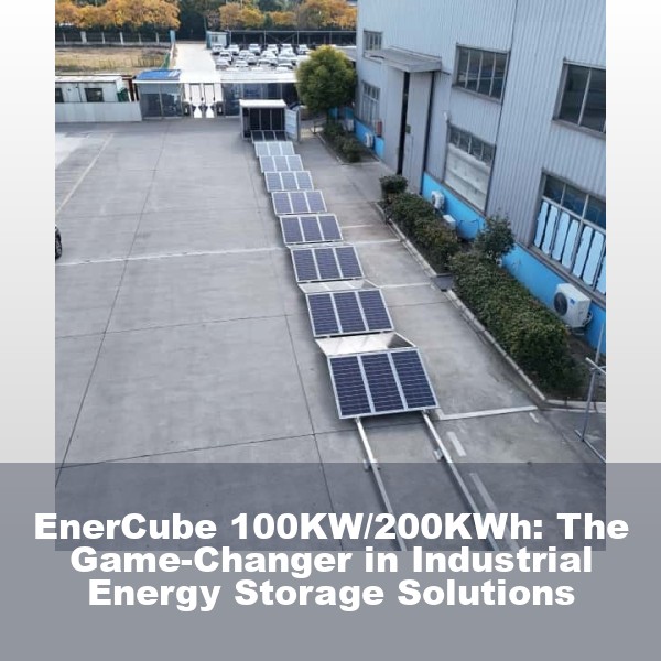 EnerCube 100KW/200KWh: The Game-Changer in Industrial Energy Storage Solutions