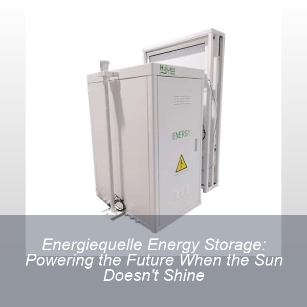 Energiequelle Energy Storage: Powering the Future When the Sun Doesn't Shine