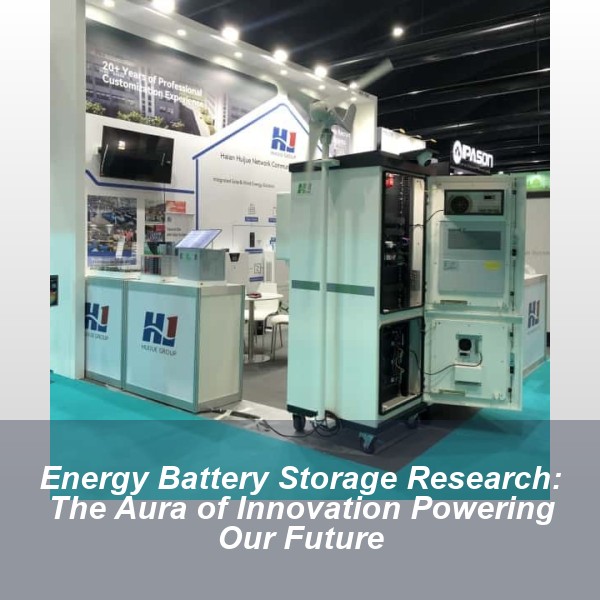 Energy Battery Storage Research: The Aura of Innovation Powering Our Future
