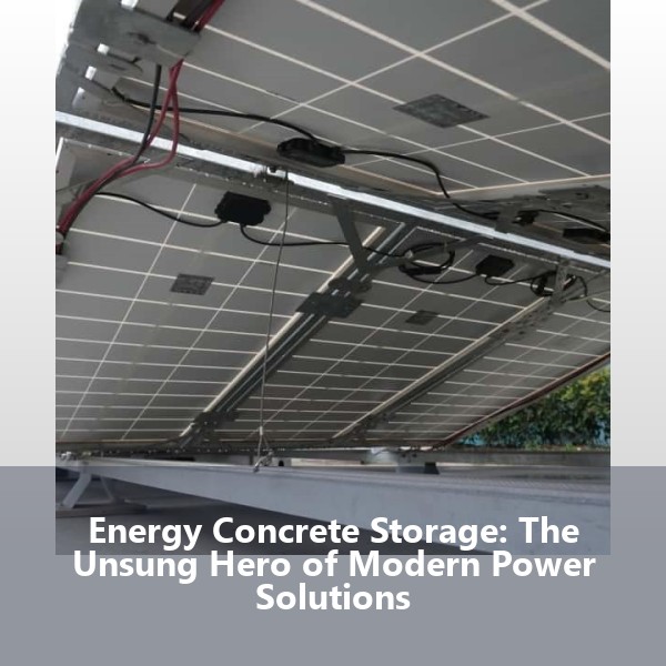 Energy Concrete Storage: The Unsung Hero of Modern Power Solutions