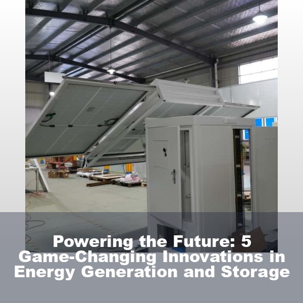 Powering the Future: 5 Game-Changing Innovations in Energy Generation and Storage