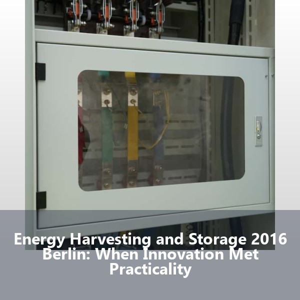Energy Harvesting and Storage 2016 Berlin: When Innovation Met Practicality