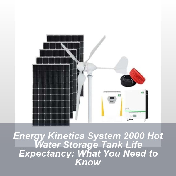 Energy Kinetics System 2000 Hot Water Storage Tank Life Expectancy: What You Need to Know