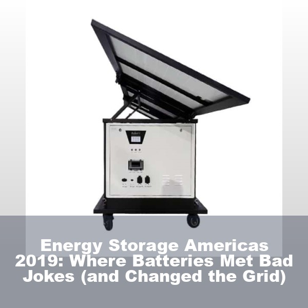 Energy Storage Americas 2019: Where Batteries Met Bad Jokes (and Changed the Grid)