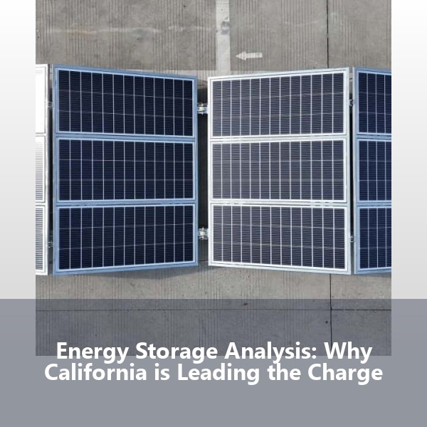 Energy Storage Analysis: Why California is Leading the Charge