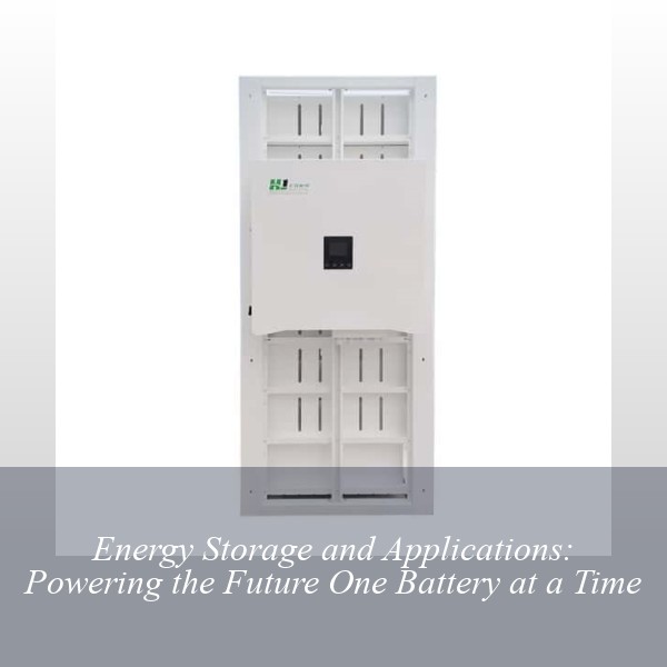 Energy Storage and Applications: Powering the Future One Battery at a Time