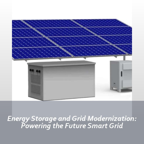 Energy Storage and Grid Modernization: Powering the Future Smart Grid
