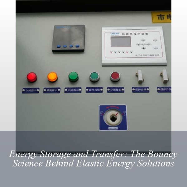 Energy Storage and Transfer: The Bouncy Science Behind Elastic Energy Solutions
