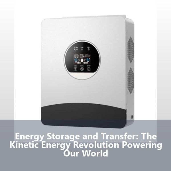 Energy Storage and Transfer: The Kinetic Energy Revolution Powering Our World