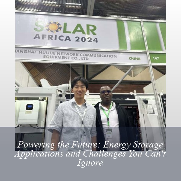 Powering the Future: Energy Storage Applications and Challenges You Can't Ignore