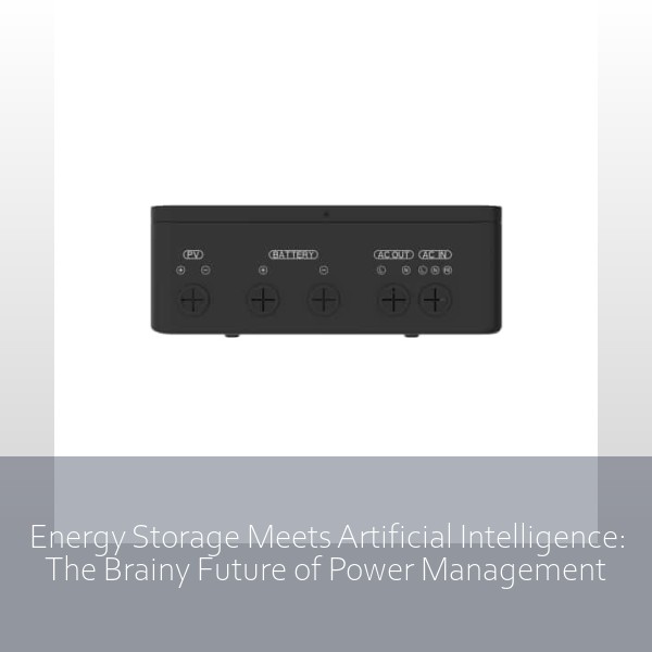 Energy Storage Meets Artificial Intelligence: The Brainy Future of Power Management