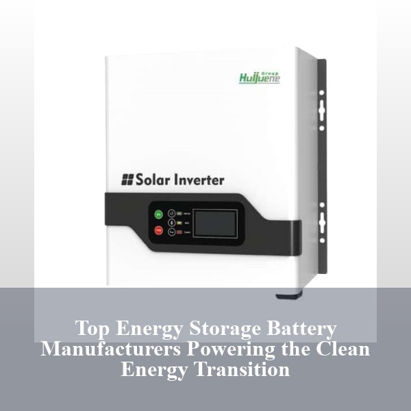 Top Energy Storage Battery Manufacturers Powering the Clean Energy Transition