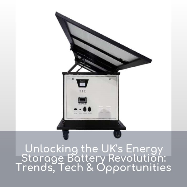 Unlocking the UK's Energy Storage Battery Revolution: Trends, Tech & Opportunities