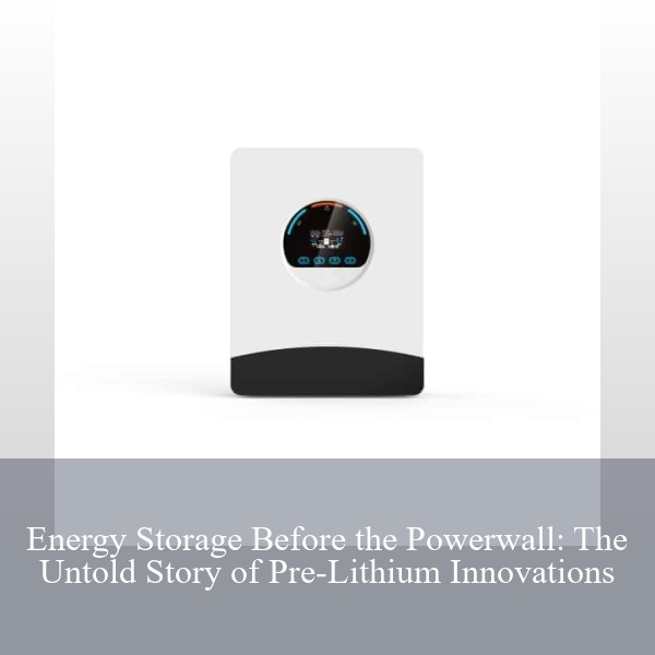 Energy Storage Before the Powerwall: The Untold Story of Pre-Lithium Innovations