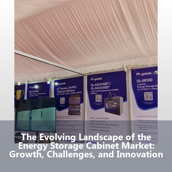 The Evolving Landscape of the Energy Storage Cabinet Market: Growth, Challenges, and Innovation