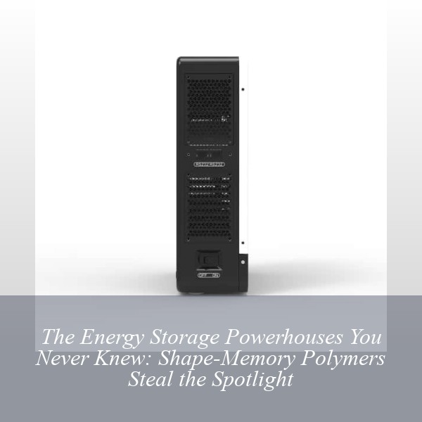 The Energy Storage Powerhouses You Never Knew: Shape-Memory Polymers Steal the Spotlight