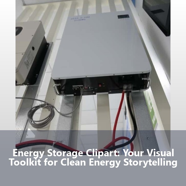 Energy Storage Clipart: Your Visual Toolkit for Clean Energy Storytelling