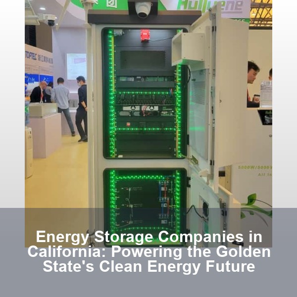 Energy Storage Companies in California: Powering the Golden State's Clean Energy Future