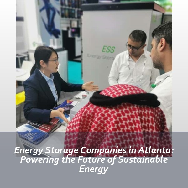 Energy Storage Companies in Atlanta: Powering the Future of Sustainable Energy