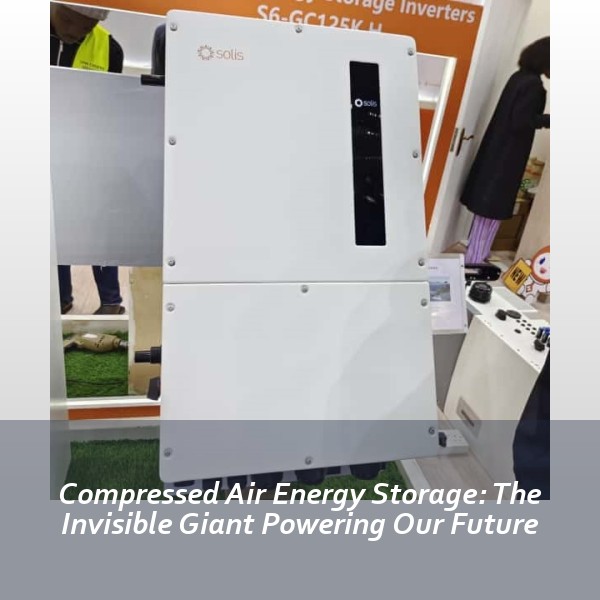 Compressed Air Energy Storage: The Invisible Giant Powering Our Future