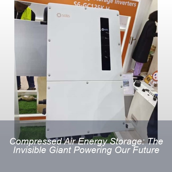 Compressed Air Energy Storage: The Invisible Giant Powering Our Future