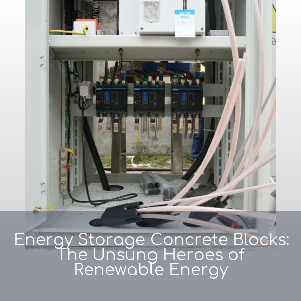 Energy Storage Concrete Blocks: The Unsung Heroes of Renewable Energy
