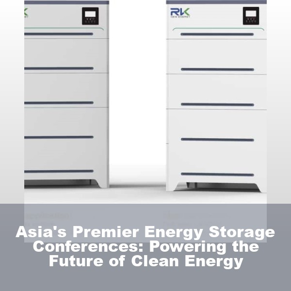 Asia's Premier Energy Storage Conferences: Powering the Future of Clean Energy