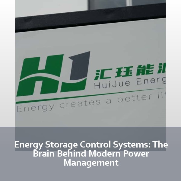 Energy Storage Control Systems: The Brain Behind Modern Power Management