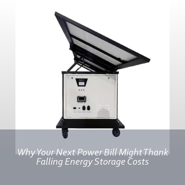 Why Your Next Power Bill Might Thank Falling Energy Storage Costs
