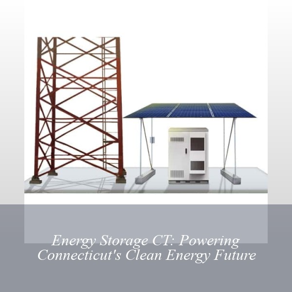 Energy Storage CT: Powering Connecticut's Clean Energy Future