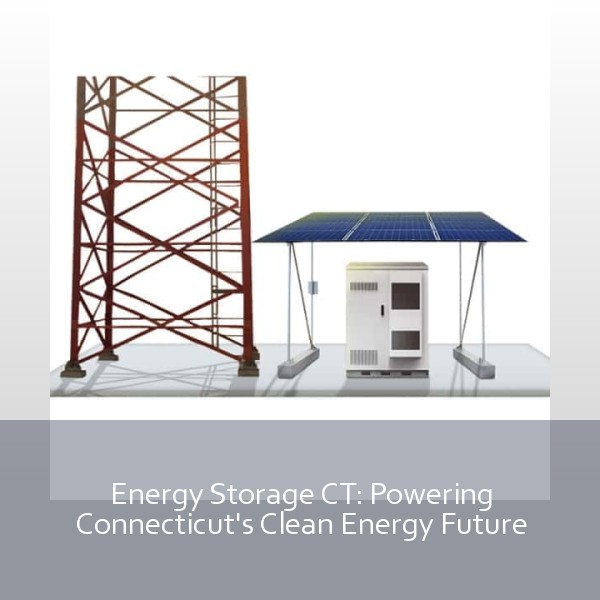 Energy Storage CT: Powering Connecticut's Clean Energy Future
