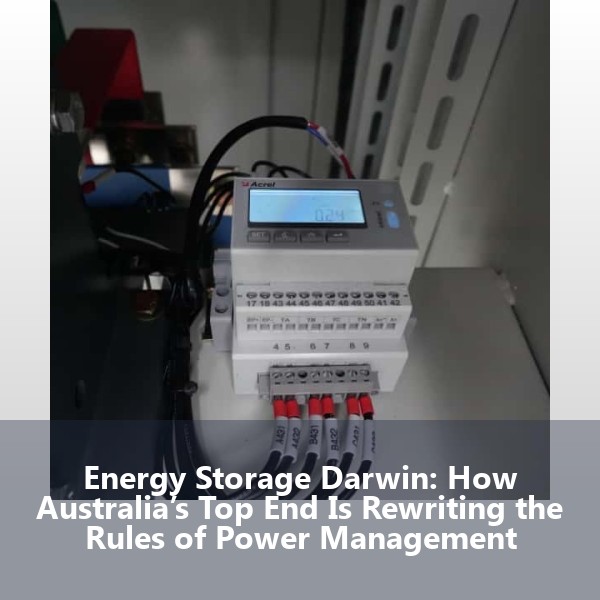 Energy Storage Darwin: How Australia’s Top End Is Rewriting the Rules of Power Management