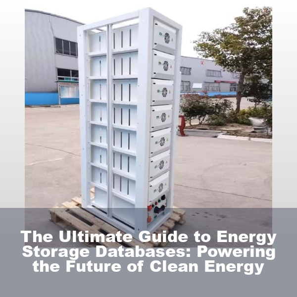The Ultimate Guide to Energy Storage Databases: Powering the Future of Clean Energy