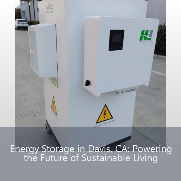 Energy Storage in Davis, CA: Powering the Future of Sustainable Living