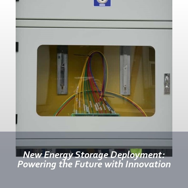 New Energy Storage Deployment: Powering the Future with Innovation
