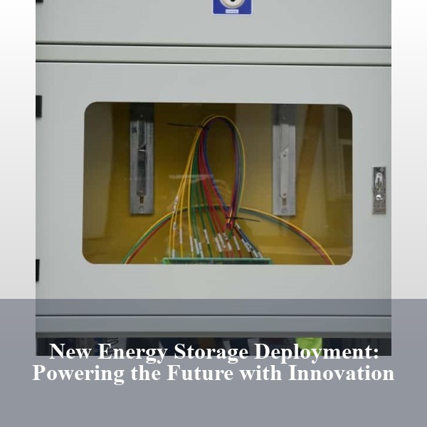 New Energy Storage Deployment: Powering the Future with Innovation