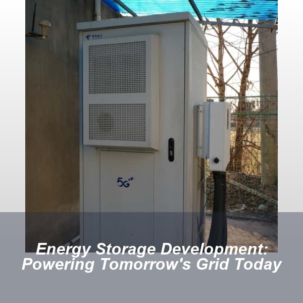 Energy Storage Development: Powering Tomorrow's Grid Today