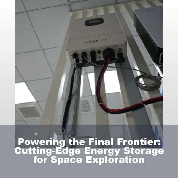 Powering the Final Frontier: Cutting-Edge Energy Storage for Space Exploration