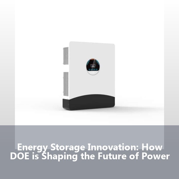 Energy Storage Innovation: How DOE is Shaping the Future of Power