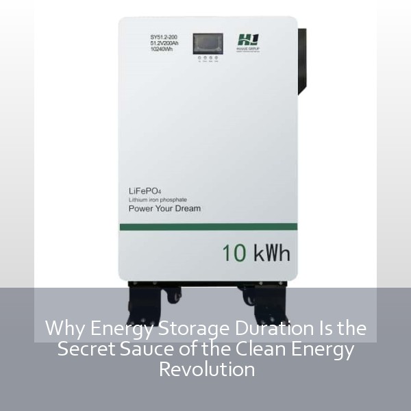 Why Energy Storage Duration Is the Secret Sauce of the Clean Energy Revolution