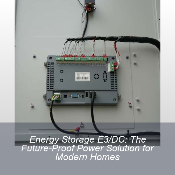 Energy Storage E3/DC: The Future-Proof Power Solution for Modern Homes