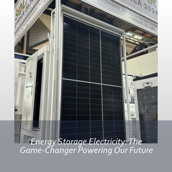 Energy Storage Electricity: The Game-Changer Powering Our Future