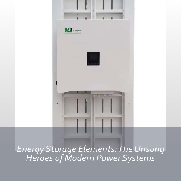 Energy Storage Elements: The Unsung Heroes of Modern Power Systems