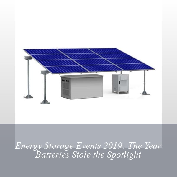Energy Storage Events 2019: The Year Batteries Stole the Spotlight