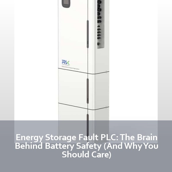 Energy Storage Fault PLC: The Brain Behind Battery Safety (And Why You Should Care)