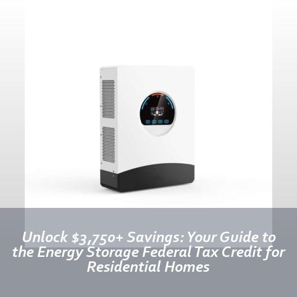 Unlock $3,750+ Savings: Your Guide to the Energy Storage Federal Tax Credit for Residential Homes