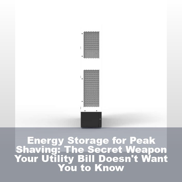 Energy Storage for Peak Shaving: The Secret Weapon Your Utility Bill Doesn't Want You to Know